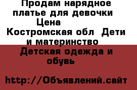 Продам нарядное платье для девочки › Цена ­ 1 500 - Костромская обл. Дети и материнство » Детская одежда и обувь   